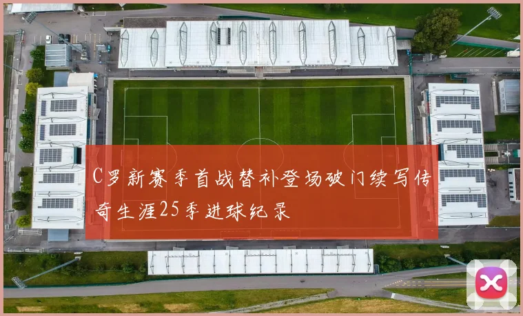 C罗新赛季首战替补登场破门续写传奇生涯25季进球纪录