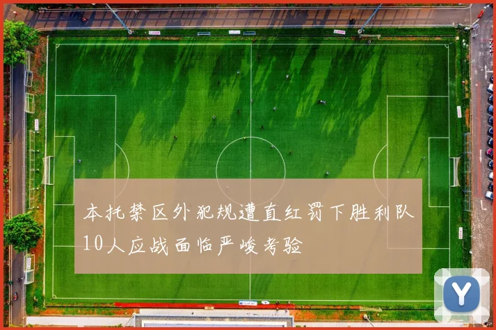 本托禁区外犯规遭直红罚下胜利队10人应战面临严峻考验